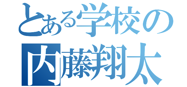 とある学校の内藤翔太（）