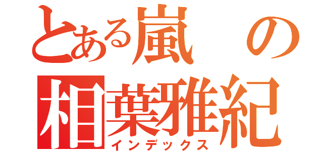 とある嵐の相葉雅紀（インデックス）