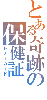 とある奇跡の保健証（ドナーカード）