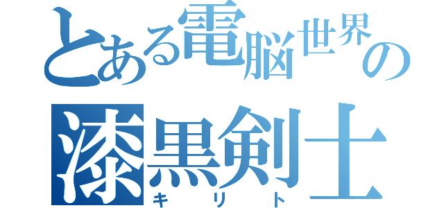 とある電脳世界の漆黒剣士（キリト）