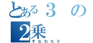 とある３の２乗（すなわち９）