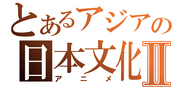 とあるアジアの日本文化Ⅱ（アニメ）