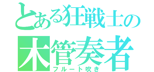 とある狂戦士の木管奏者（フルート吹き）