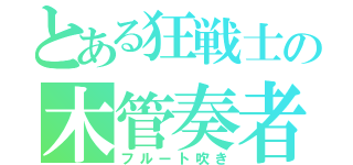 とある狂戦士の木管奏者（フルート吹き）