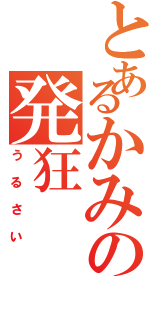 とあるかみの発狂Ⅱ（う　る　さ　い）