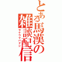 とある馬漢の雑談配信（サケウマバナシ）