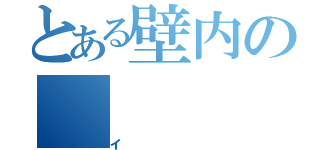 とある壁内の（イ）