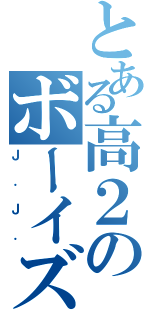 とある高２のボーイズラブ（Ｊ．Ｊ．）