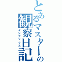 とあるマスターの観察日記（インデックス）