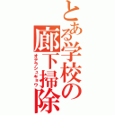 とある学校の廊下掃除（オテラシュギョウ）