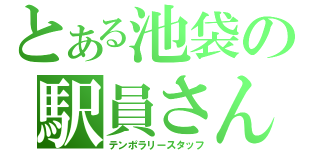 とある池袋の駅員さん（テンポラリースタッフ）