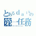 とあるｄａｉｋｉの第一任務（ファーストミッション）