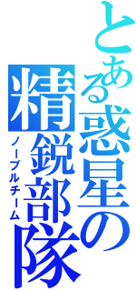 とある惑星の精鋭部隊（ノーブルチーム）