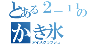 とある２－１１のかき氷（アイスクラッシュ）