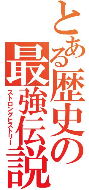 とある歴史の最強伝説（ストロングヒストリー）