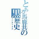 とある馬鹿共の黒歴史Ⅱ（インデックス）