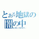 とある地獄の闇の中（ヒカリノカナタヘ）