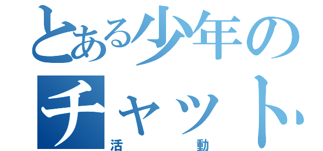 とある少年のチャット（活動）