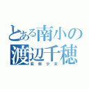 とある南小の渡辺千穂（変態少女）