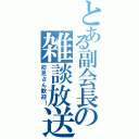 とある副会長の雑談放送（初見さん歓迎！）