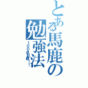 とある馬鹿の勉強法（１００点目標！！）