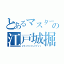 とあるマスターの江戸城掘り（ダテニサニワシテナイツ）