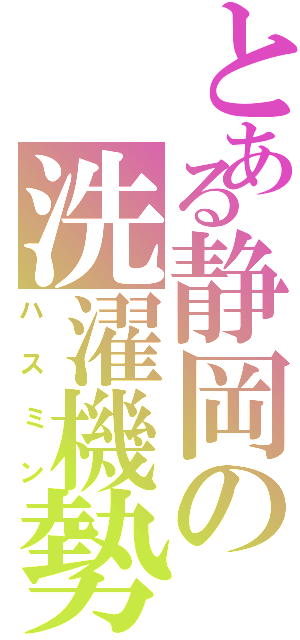 とある静岡の洗濯機勢（ハスミン）