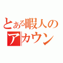 とある暇人のアカウント（）