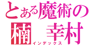 とある魔術の楠　幸村（インデックス）