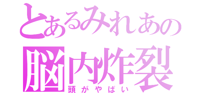 とあるみれあの脳内炸裂（頭がやばい）