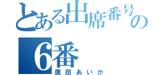 とある出席番号の６番（廣田あいか）