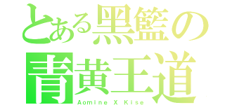 とある黑籃の青黄王道（Ａｏｍｉｎｅ Ｘ Ｋｉｓｅ）