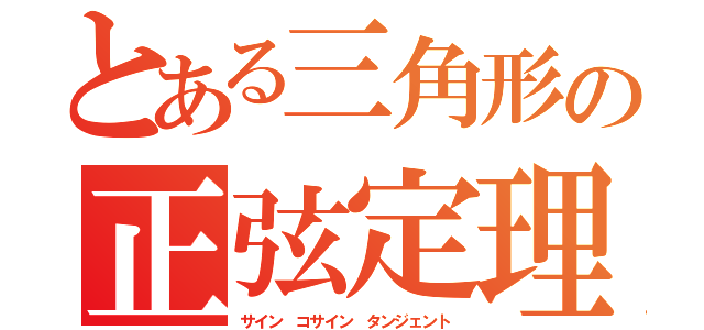 とある三角形の正弦定理（サイン コサイン タンジェント）