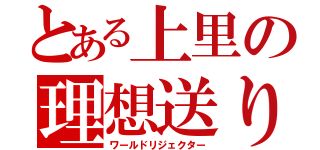 とある上里の理想送り（ワールドリジェクター）