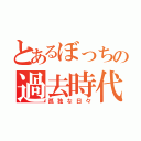 とあるぼっちの過去時代（孤独な日々）