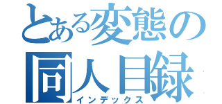 とある変態の同人目録（インデックス）