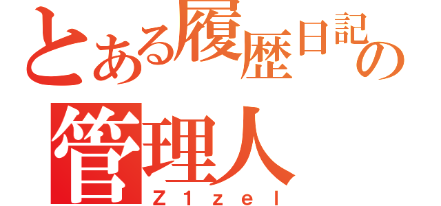 とある履歴日記の管理人（Ｚ１ｚｅｌ）