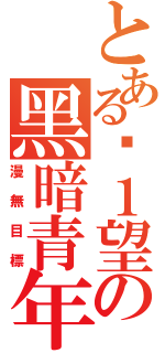 とある絕１望の黑暗青年（漫無目標）