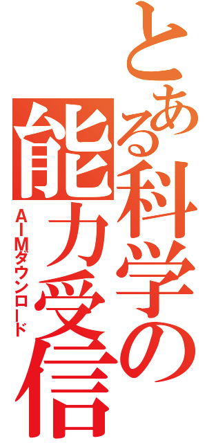 とある科学の能力受信（ＡＩＭダウンロード）