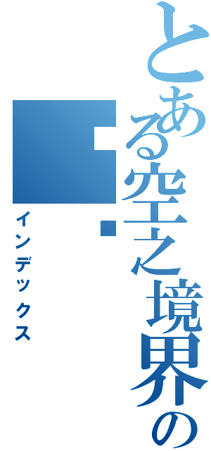 とある空之境界の貓貓（インデックス）