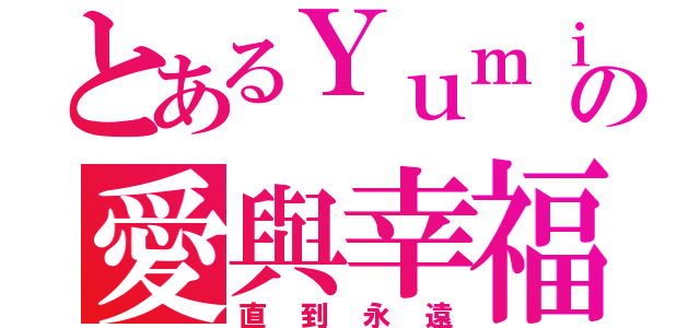 とあるＹｕｍｉの愛與幸福（直到永遠）