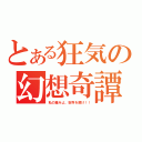 とある狂気の幻想奇譚（私の痛みよ、世界を焼け！！）