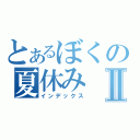 とあるぼくの夏休みⅡ（インデックス）