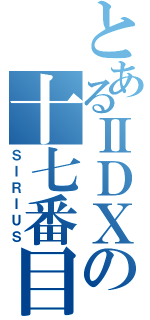 とあるⅡＤＸの十七番目（ＳＩＲＩＵＳ）