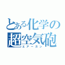 とある化学の超空気砲（エアーガン）