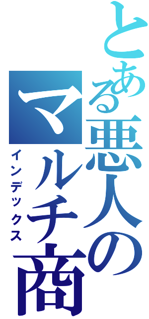 とある悪人のマルチ商法（インデックス）