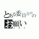 とある委員会からのお願い（Ｊ　Ｒ　Ｃ）