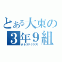 とある大東の３年９組（まるゴリクラス！）