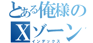 とある俺様のＸゾーン（インデックス）