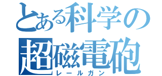 とある科学の超磁電砲（レールガン）